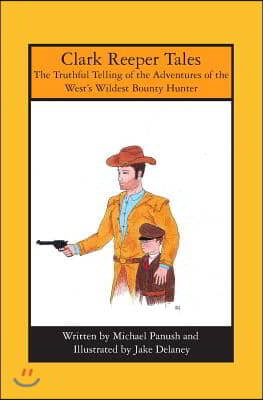 Clark Reeper Tales: The Truthful Telling of the Adventures of the West&#39;s Wildest Bounty Hunter