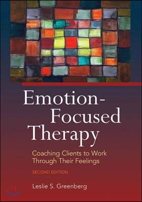 Emotion-Focused Therapy: Coaching Clients to Work Through Their Feelings