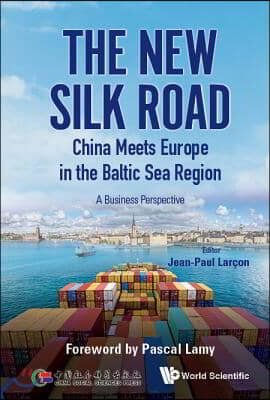 New Silk Road: China Meets Europe in the Baltic Sea Region, the - A Business Perspective