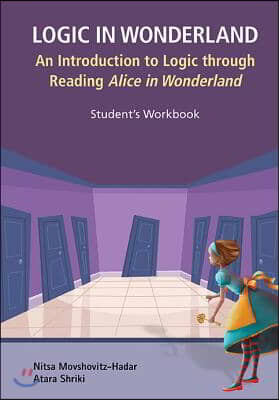 Logic in Wonderland: An Introduction to Logic Through Reading Alice's Adventures in Wonderland - Student's Workbook