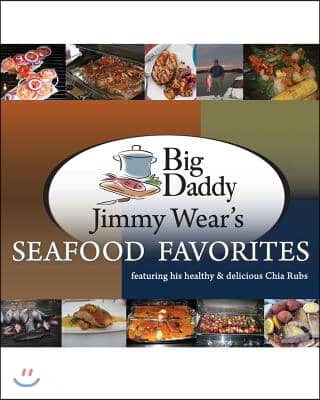 Big Daddy Jimmy Wear&#39;s Seafood Favorites: featuring his healthy &amp; delicious Chia Rubs