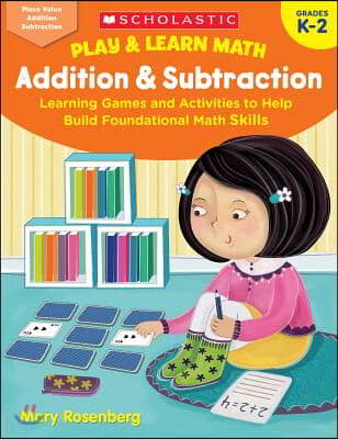 Play & Learn Math: Addition & Subtraction: Learning Games and Activities to Help Build Foundational Math Skills