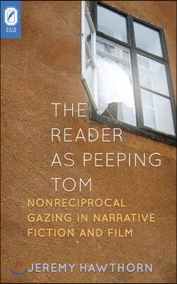 The Reader as Peeping Tom: Nonreciprocal Gazing in Narrative Fiction and Film