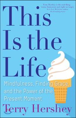 This Is the Life: Mindfulness, Finding Grace, and the Power of the Present Moment