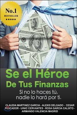 Se el heroe de tus finanzas: Sino lo haces tu, nadie lo hara por ti