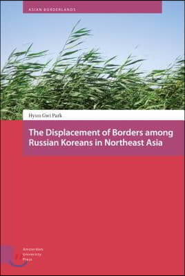 The Displacement of Borders Among Russian Koreans in Northeast Asia