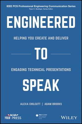 Engineered to Speak: Helping You Create and Deliver Engaging Technical Presentations