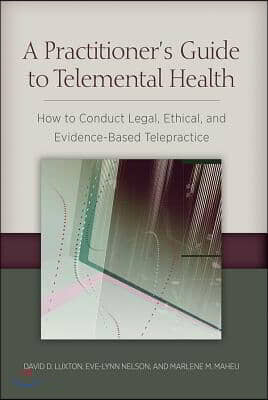 A Practitioner's Guide to Telemental Health: How to Conduct Legal, Ethical, and Evidence-Based Telepractice