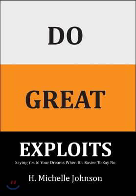 Do Great Exploits: Saying Yes to Your Dreams When It's Easier to Say No