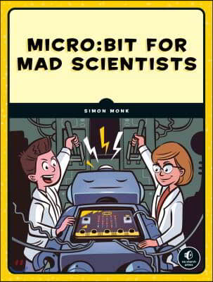 Micro: Bit for Mad Scientists: 30 Clever Coding and Electronics Projects for Kids