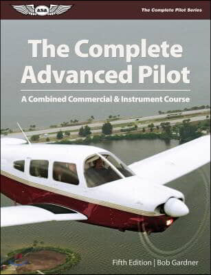 The Complete Advanced Pilot: A Combined Commercial & Instrument Course