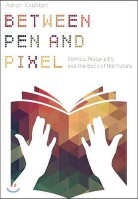 Between Pen and Pixel: Comics, Materiality, and the Book of the Future