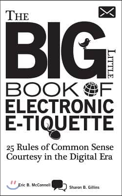 The Big Little Book of Electronic E-tiquette: 25 Rules of Common Sense Courtesy in the Digital Era