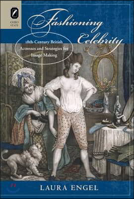 Fashioning Celebrity: Eighteenth-Century British Actresses and Strategies for Image Making