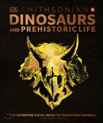 Dinosaurs and Prehistoric Life: The Definitive Visual Guide to Prehistoric Animals