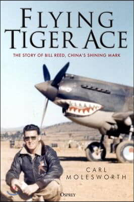 Flying Tiger Ace: The Story of Bill Reed, China&#39;s Shining Mark