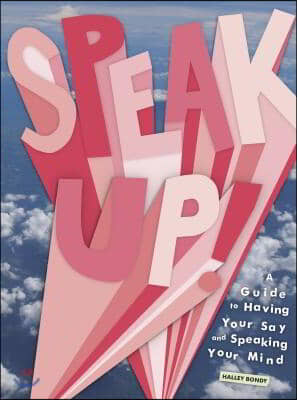 Speak Up!: A Guide to Having Your Say and Speaking Your Mind