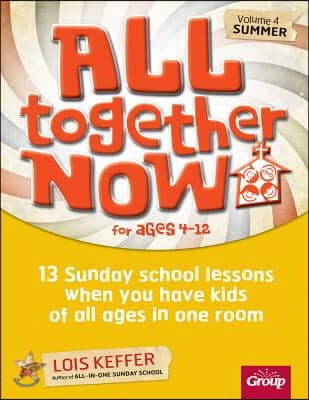 All Together Now for Ages 4-12 (Volume 4 Summer): 13 Sunday School Lessons When You Have Kids of All Ages in One Room