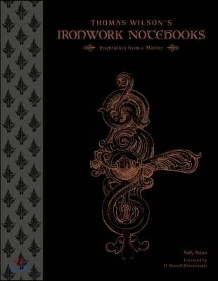 Thomas Wilson&#39;s Ironwork Notebooks: Inspiration from a Master