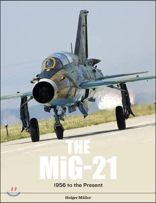 The Mig-21: The Legendary Fighter/Interceptor in Soviet and Worldwide Use, 1956 to the Present