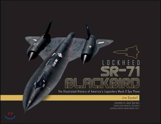 Lockheed SR-71 Blackbird: The Illustrated History of America&#39;s Legendary Mach 3 Spy Plane