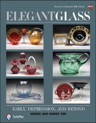 Elegant Glass: Early, Depression, &amp; Beyond, Revised &amp; Expanded 4th Edition