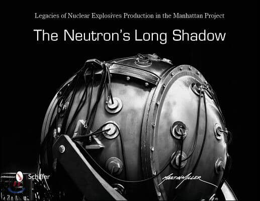 The Neutron&#39;s Long Shadow: Legacies of Nuclear Explosives Production in the Manhattan Project