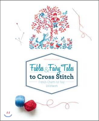 Fables &amp; Fairy Tales to Cross Stitch: French Charm for Your Stitchwork