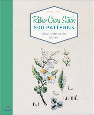 Retro Cross Stitch: 500 Patterns, French Charm for Your Stitchwork