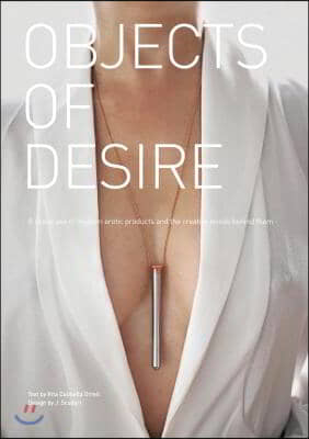 Objects of Desire: A Showcase of Modern Erotic Products and the Creative Minds Behind Them