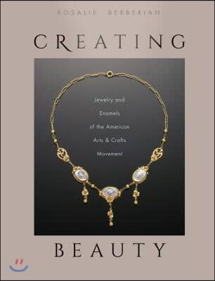 Creating Beauty: Jewelry and Enamels of the American Arts &amp; Crafts Movement