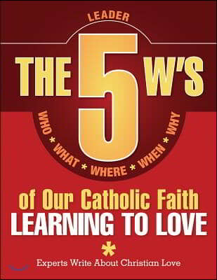The 5 W&#39;s of Our Catholic Faith: Learning to Love (Leader)