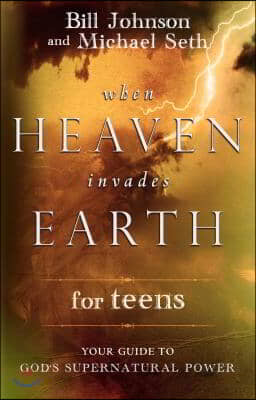 When Heaven Invades Earth for Teens: Your Guide to God&#39;s Supernatural Power