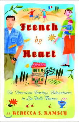 French By Heart: An American Family&#39;s Adventures in La Belle France