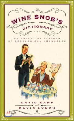 The Wine Snob&#39;s Dictionary: An Essential Lexicon of Oenological Knowledge