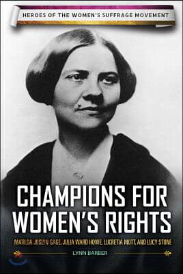 Champions for Women&#39;s Rights: Matilda Joslyn Gage, Julia Ward Howe, Lucretia Mott, and Lucy Stone