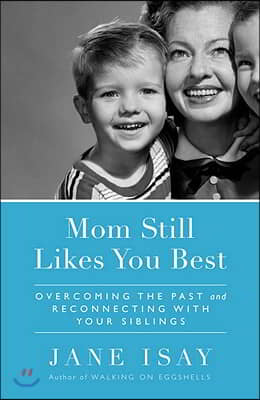 Mom Still Likes You Best: Overcoming the Past and Reconnecting With Your Siblings