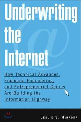 Underwriting the Internet: How Technical Advances, Financial Engineering, and Entrepreneurial Genius Are Building the Information Highway