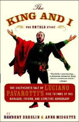 The King and I: The Uncensored Tale of Luciano Pavarotti&#39;s Rise to Fame by His Manager, Friend and Sometime Adversary