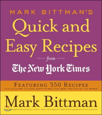 Mark Bittman&#39;s Quick and Easy Recipes from the New York Times: Featuring 350 Recipes from the Author of How to Cook Everything and the Best Recipes in