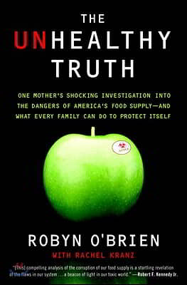The Unhealthy Truth: One Mother&#39;s Shocking Investigation Into the Dangers of America&#39;s Food Supply-- And What Every Family Can Do to Protec