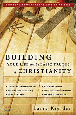 Building Your Life on the Basic Truths of Christianity: Biblical Foundations for Your Life