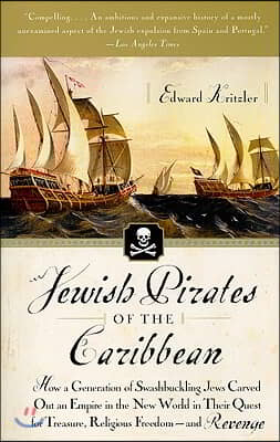 Jewish Pirates of the Caribbean: How a Generation of Swashbuckling Jews Carved Out an Empire in the New World in Their Quest for Treasure, Religious F