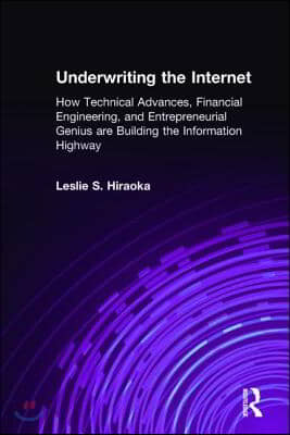 Underwriting the Internet: How Technical Advances, Financial Engineering, and Entrepreneurial Genius are Building the Information Highway