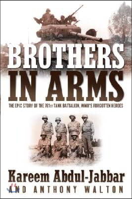 Brothers in Arms: The Epic Story of the 761st Tank Battalion, WWII&#39;s Forgotten Heroes