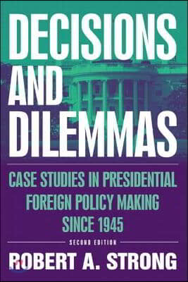 Decisions and Dilemmas: Case Studies in Presidential Foreign Policy Making Since 1945