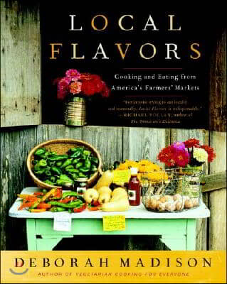 Local Flavors: Cooking and Eating from America&#39;s Farmers&#39; Markets [A Cookbook]