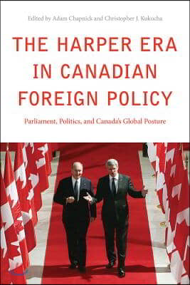 The Harper Era in Canadian Foreign Policy: Parliament, Politics, and Canada's Global Posture