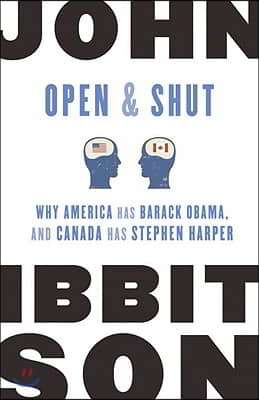 Open and Shut: Why America Has Barack Obama, and Canada Has Stephen Harper