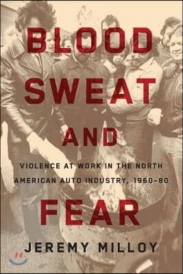 Blood, Sweat, and Fear: Violence at Work in the North American Auto Industry, 1960-80